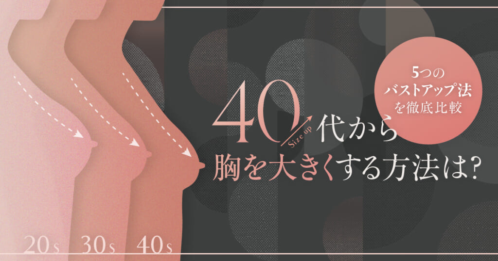 40代の胸を大きくする方法｜6つのバストアップ法を徹底比較【セルフケアから豊胸術まで】