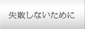 失敗しないために