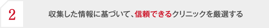 収集した情報に基づいて、信頼できるクリニックを厳選する