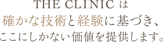 THE CLINIC は確かな技術と経験に基づき、ここにしかない価値を提供します。