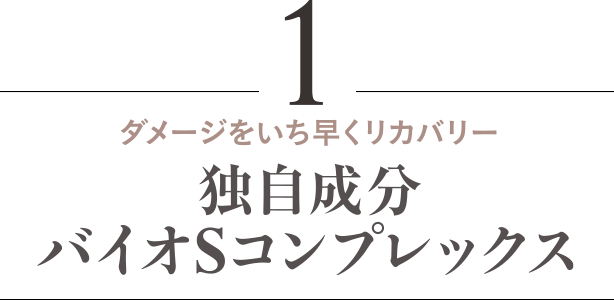 ダメージをいち早くリカバリー 独自成分バイオSコンプレックス