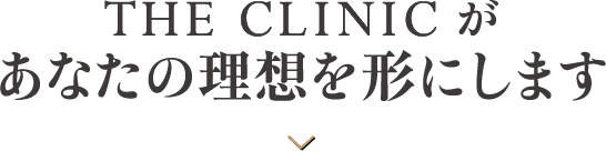 THE CLINIC があなたの理想を形にします