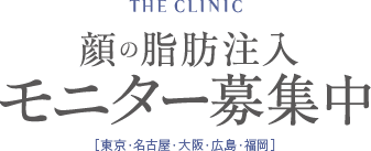 THE CLINIC 顔の脂肪注入 モニター募集中 [ 東京・名古屋・大阪・広島・福岡 ]