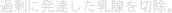 過剰に発達した乳腺を切除。