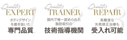 ボディデザインを磨き抜いた 専門品質 | 国内で唯一認められた脂肪吸引の 技術指導機関 | 高難度な失敗修正治療も 受け入れ可能