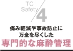 ４．痛み軽減や事故防止に万全を尽くした専門的な麻酔管理