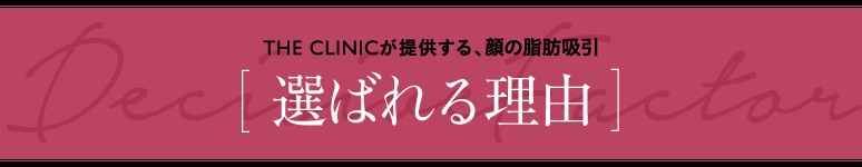 THE CLINICが提供する、顔の脂肪吸引 [ 選ばれる理由 ]
