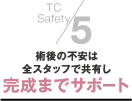 ５．術後の不安は全スタッフで共有し完成までサポート