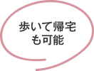 歩いて帰宅も可能