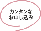 カンタンなお申し込み