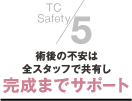５．術後の不安は全スタッフで共有し完成までサポート