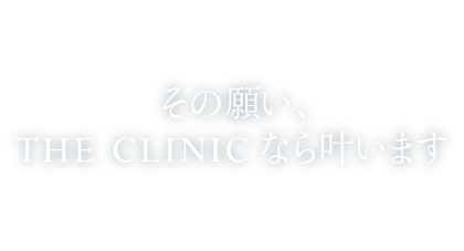 その願い、THE CLINICなら叶います