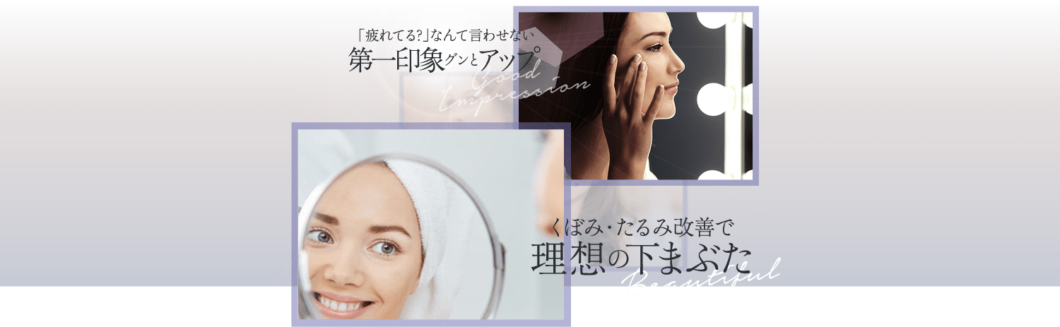 「疲れてる？」なんて言わせない 第一印象グンとアップ | くぼみ・たるみ改善で理想の下まぶた