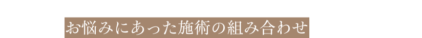 カウンセリングではドクターが診察したうえであなたのお悩みにあった施術の組み合わせをご提案します。