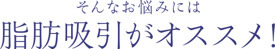 そんなお悩みには脂肪吸引がオススメ!