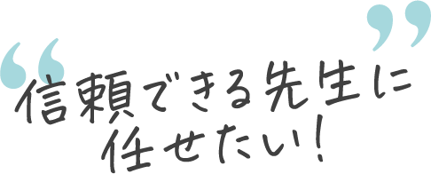 信頼できる先生に任せたい！