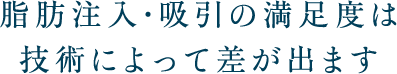 脂肪注入・吸引の満足度は技術によって差が出ます