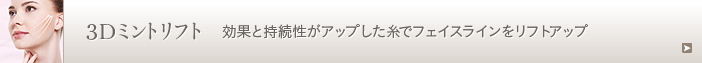 3Dミントリフト 効果と持続性がアップした糸でフェイスラインをリフトアップ