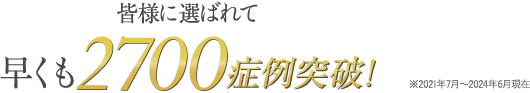 皆様に選ばれて早くも800症例突破!※2021年7月リリース~2022年8月現在