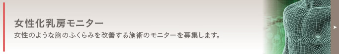 女性化乳房治療(男性の胸の膨らみ改善) モニター情報はコチラ! 人気の女性化乳房治療(男性の胸の膨らみ改善)を、特別価格でご提供します。