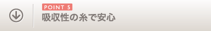 POINT5 吸収性の糸で安心