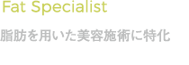 Fat Specialist 脂肪を用いた美容施術に特化
