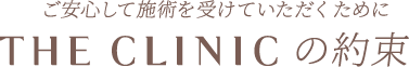 ご安心して施術を受けていただくために THE CLINIC の約束