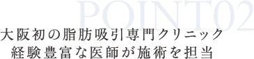 POINT02 大阪初の脂肪吸引専門クリニック 経験豊富な医師が施術を担当