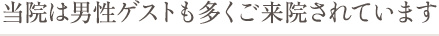 当院は男性ゲストも多くご来院されています