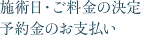 施術日・ご料金の決定、予約金のお支払い