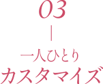 一人ひとりカスタマイズ