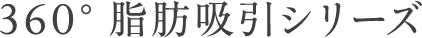 360°脂肪吸引シリーズ